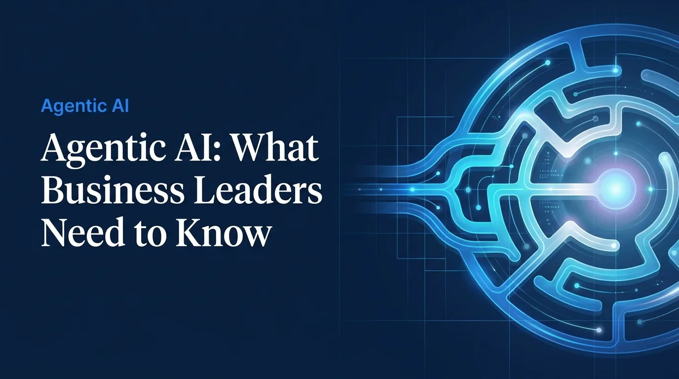 Agentic AI: What Business Leaders Need to Know Before Their Competitors Figure It Out